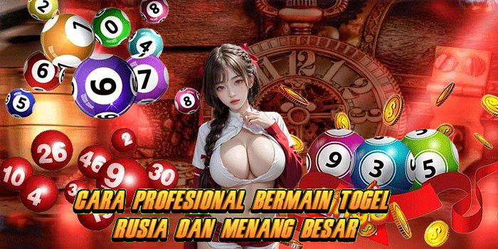 Cara Profesional Bermain Togel Rusia dan Menang Besar