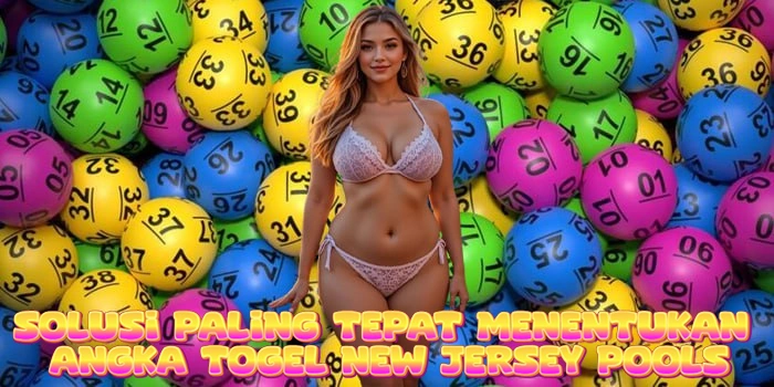 Solusi Paling Tepat Menentukan Angka Togel New Jersey Pools