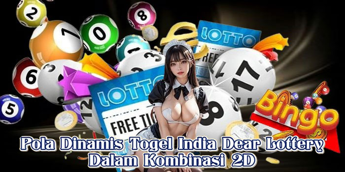 Pola Dinamis Togel India Dear Lottery Dalam Kombinasi 2D