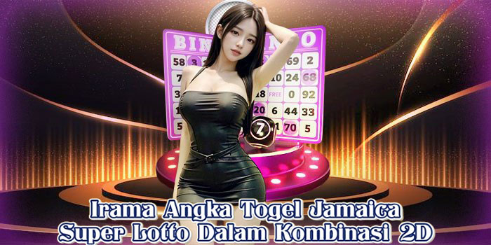Irama Angka Togel Jamaica Super Lotto Dalam Kombinasi 2D
