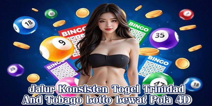 Jalur Konsisten Togel Trinidad And Tobago Lotto Lewat Pola 4D