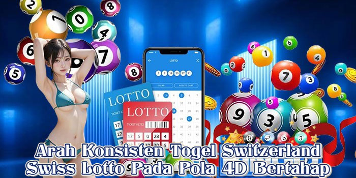 Arah Konsisten Togel Switzerland Swiss Lotto Pada Pola 4D Bertahap