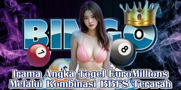 Irama Angka Togel EuroMillions Melalui Kombinasi BBFS Terarah